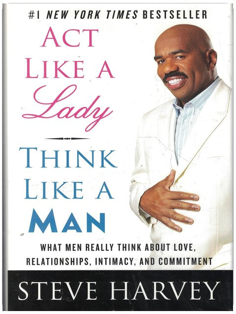 Act Like a Lady, Think Like a Man: What Men Really Think About Love, Relationships, Intimacy, and Commitment