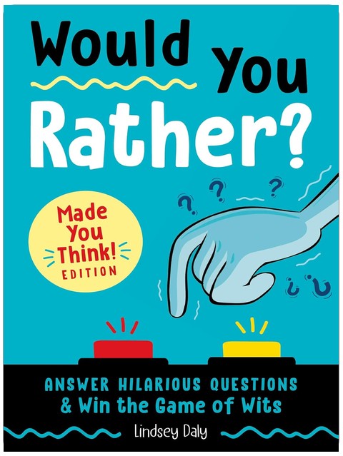 Would You Rather? Made You Think! Edition: Answer Hilarious Questions and Win the Game of Wits