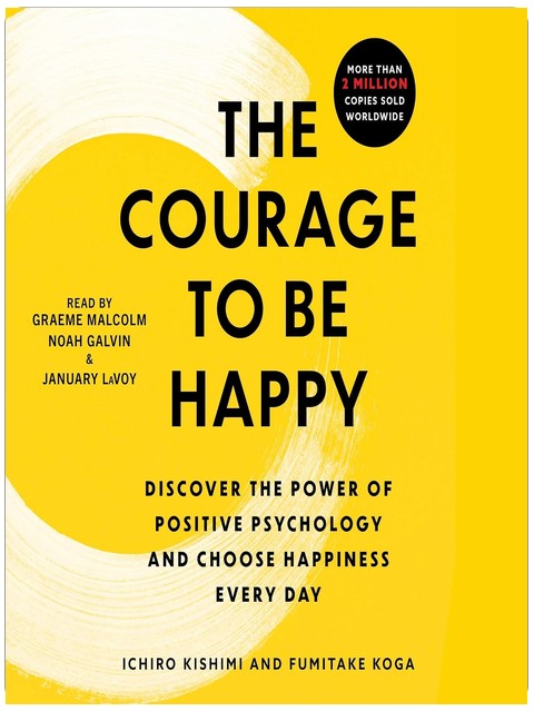 The Courage to Be Happy: Discover the Power of Positive Psychology and Choose Happiness Every Day
