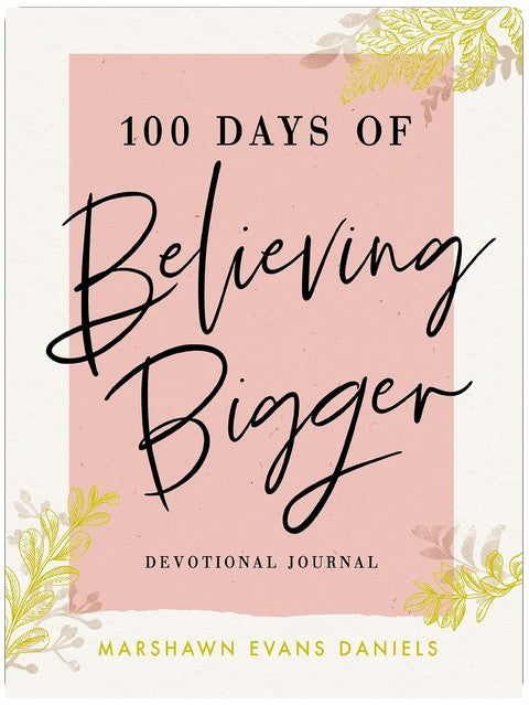 100 Days of Believing Bigger: A Devotional Journal - 100 Daily Devotions to Help You Discover Your True Identity in Christ (The Perfect Gift for Christian Women)
