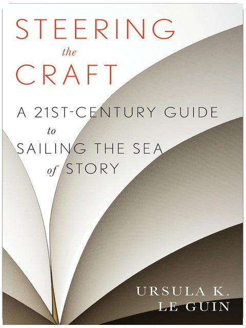 Steering The Craft: A Twenty-First-Century Guide to Sailing the Sea of Story