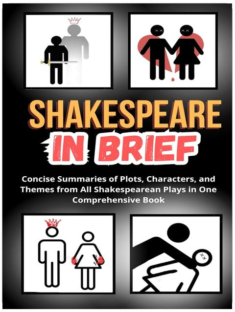 Shakespeare in Brief: Concise Summaries of Plots, Characters, and Themes from All Shakespearean Plays in One Comprehensive Book (Essential Summaries of Legendary Literary Works)