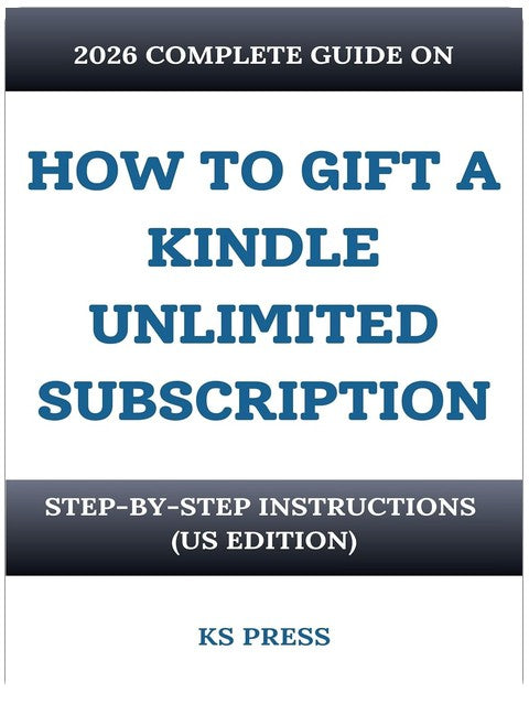 HOW TO GIFT A KINDLE UNLIMITED SUBSCRIPTION: 2026 COMPLETE GUIDE: Step-by-step instructions (US EDITION) (How to.. Kindle..)