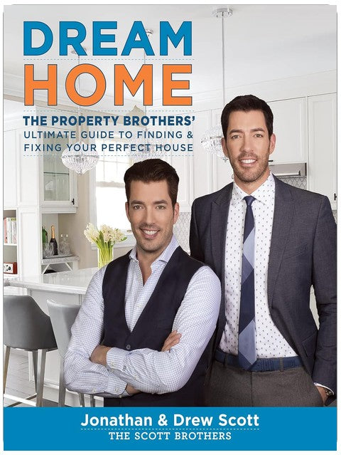 Dream Home: The Property Brothers’ Ultimate Guide to Finding & Fixing Your Perfect House – A New York Times Bestseller with Savvy Tactics for Renovating on Time and on Budget