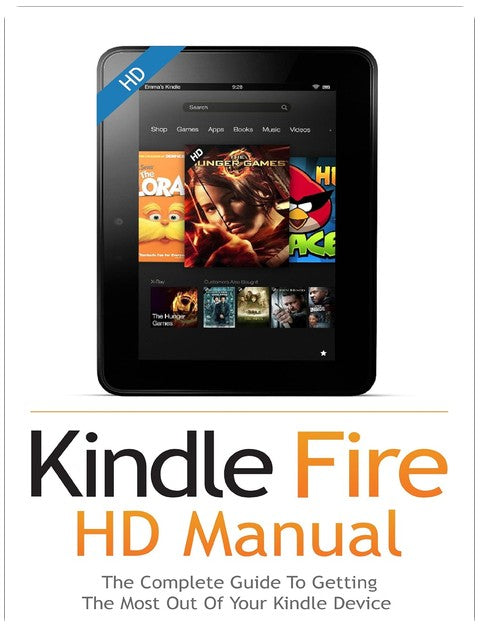 Kindle Fire HD User Guide Manual: How To Get The Most Out Of Your Kindle Device in 30 Minutes with Essential Tips & Tutorials (Feb 2018)