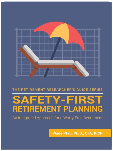 Safety-First Retirement Planning: An Integrated Approach for a Worry-Free Retirement (The Retirement Researcher Guide Series)