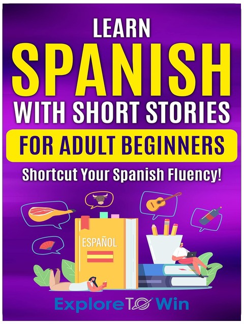 Learn Spanish with Short Stories for Adult Beginners: Shortcut Your Spanish Fluency! (Fun & Easy Reads) (Spanish Edition)