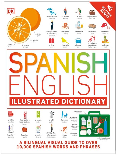 Spanish - English Illustrated Dictionary: A Bilingual Visual Guide to Over 10,000 Spanish Words and Phrases
