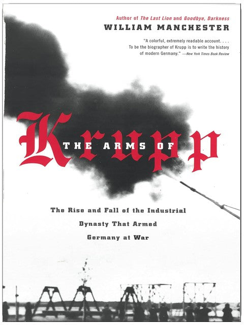 The Arms of Krupp: The Rise and Fall of the Industrial Dynasty That Armed Germany at War