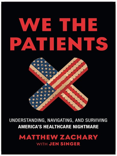 We the Patients: Understanding, Navigating, and Surviving America's Healthcare Nightmare