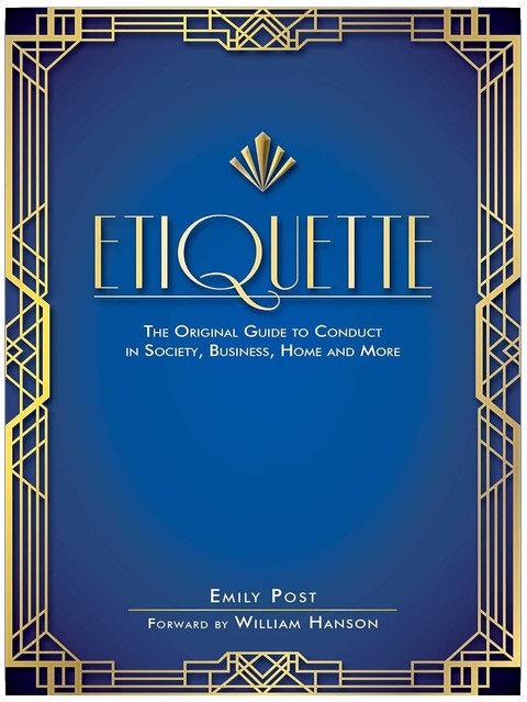 Etiquette: The Original Guide to Conduct in Society, Business, Home, and More