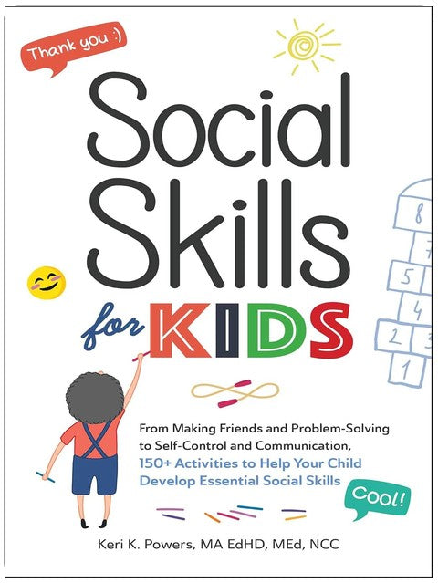 Social Skills for Kids: From Making Friends and Problem-Solving to Self-Control and Communication, 150+ Activities to Help Your Child Develop Essential Social Skills