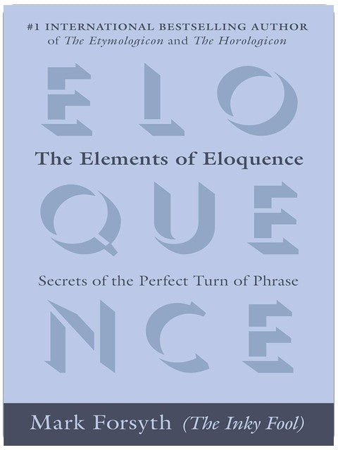 The Elements of Eloquence: Secrets of the Perfect Turn of Phrase