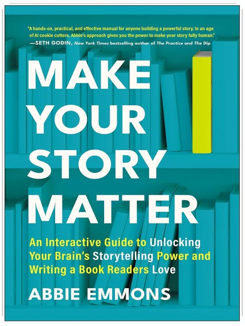Make Your Story Matter: An Interactive Guide to Unlocking Your Brain's Storytelling Power and Writing a Book Readers Love