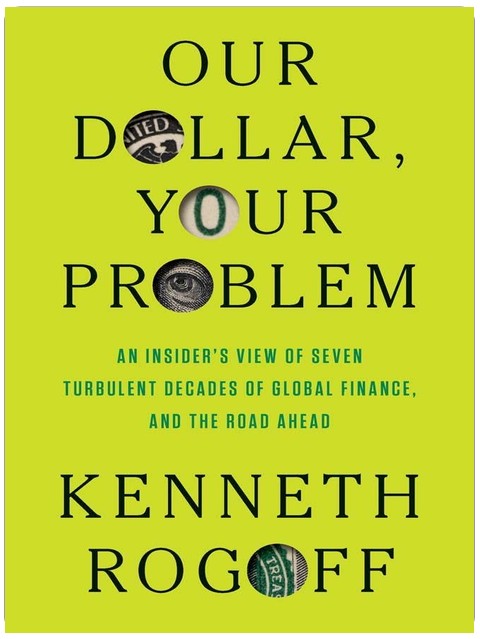 Our Dollar, Your Problem: An Insider's View of Seven Turbulent Decades of Global Finance, and the Road Ahead