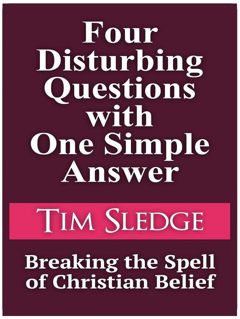 Four Disturbing Questions with One Simple Answer: Breaking the Spell of Christian Belief