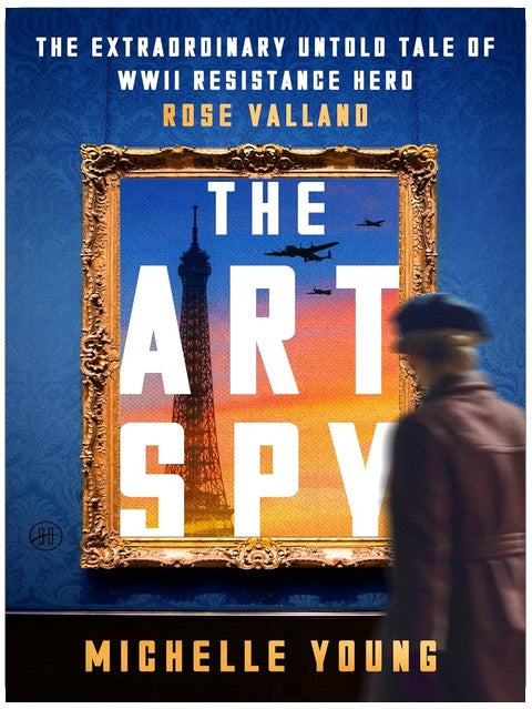 The Art Spy: The Extraordinary Untold Tale of WWII Resistance Hero Rose Valland ― A Lambda Literary Award Finalist Biography About Nazi Art Theft