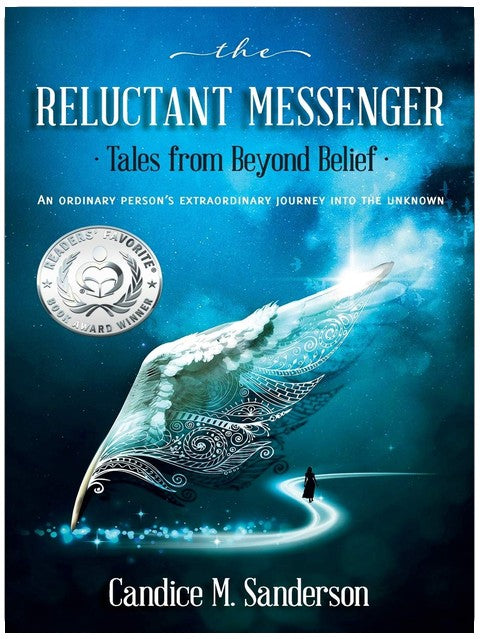 The Reluctant Messenger-Tales from Beyond Belief: An ordinary person's extraordinary journey into the unknown