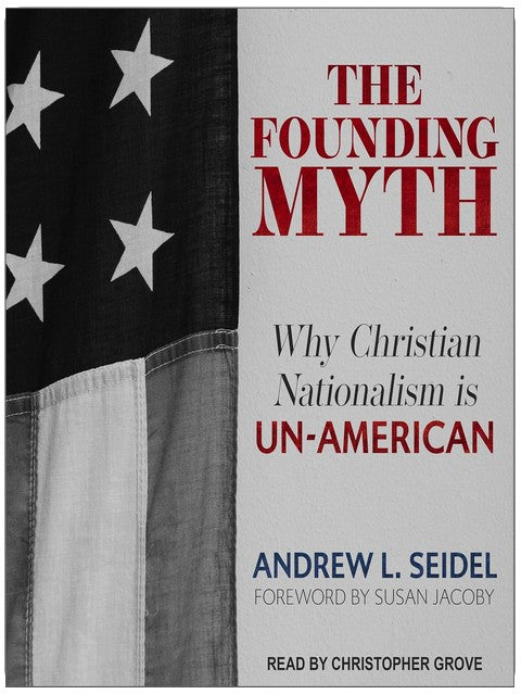 The Founding Myth: Why Christian Nationalism Is Un-American