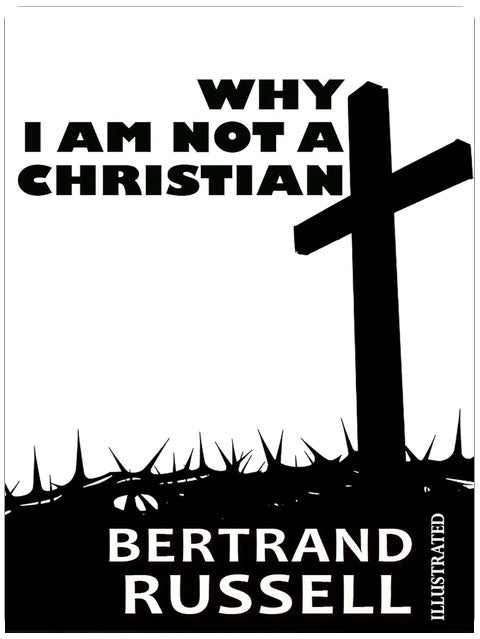 Why I Am Not a Christian. Illustrated
