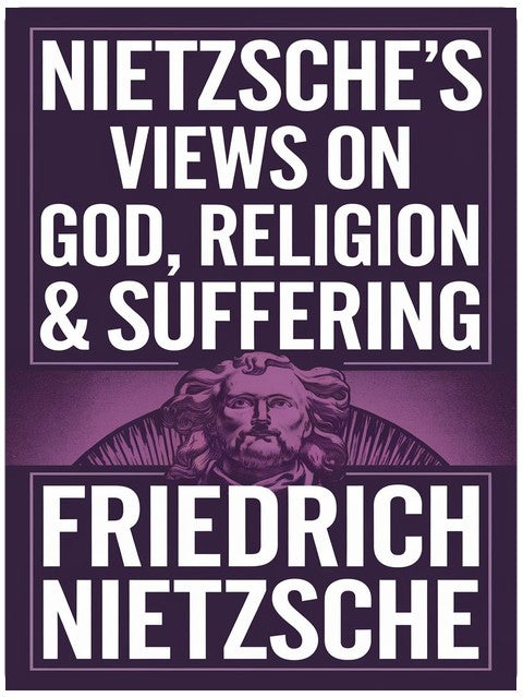 Nietzsche's Views on God, Religion & Suffering: The Improvers of Mankind, The Anti-Christ, The Prejudices of Philosophers & more (Grapevine Edition)