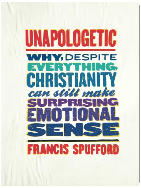Unapologetic: Why, Despite Everything, Christianity Can Still Make Surprising Emotional Sense