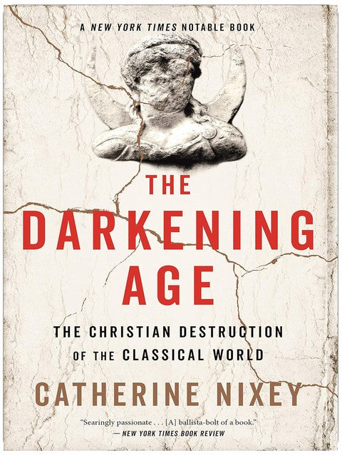 The Darkening Age: The Christian Destruction of the Classical World