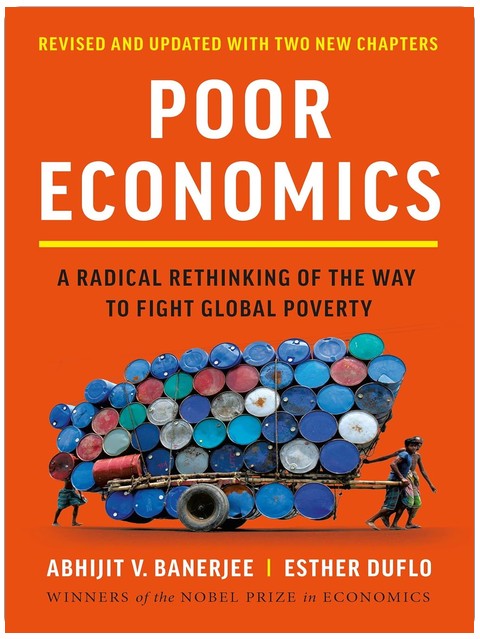 Poor Economics: A Radical Rethinking of the Way to Fight Global Poverty
