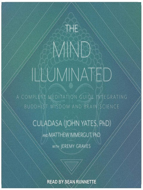 The Mind Illuminated: A Complete Meditation Guide Integrating Buddhist Wisdom and Brain Science
