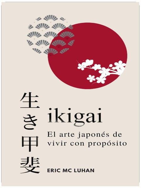 Ikigai, El arte japonés de vivir con propósito: Como alcanzar tu mejor versión con la sabiduría japonesa (Vivir Zen) (Spanish Edition)