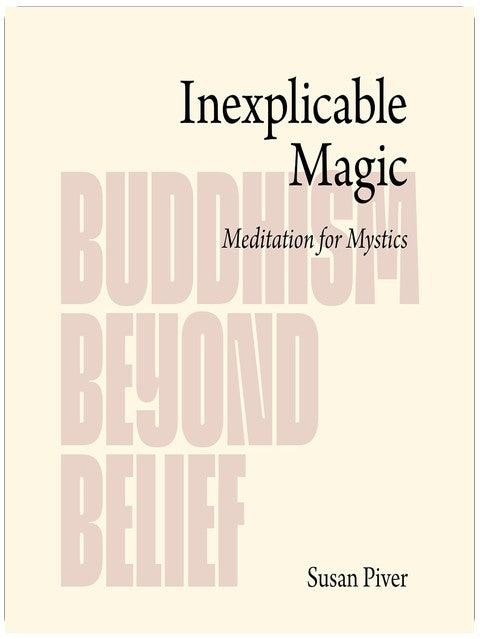 Inexplicable Magic: Meditation for Mystics (Buddhism Beyond Belief)