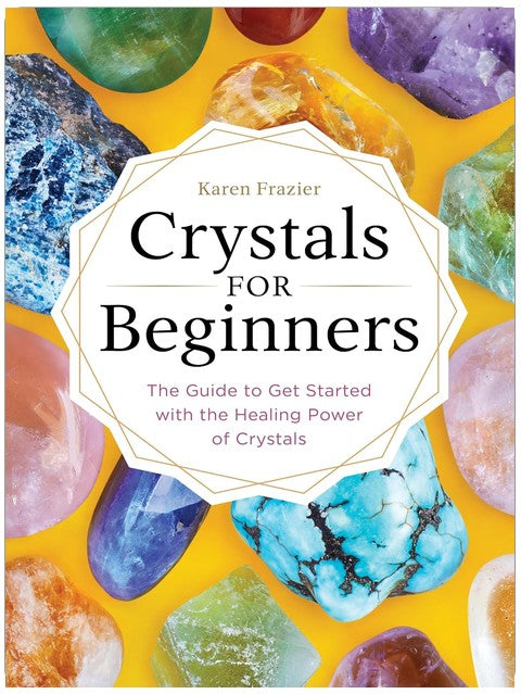 Crystals for Beginners: The Guide to Get Started with the Healing Power of Crystals