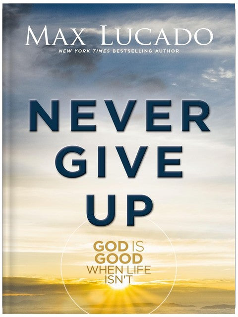 Never Give Up: God is Good When Life Isn't