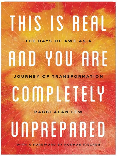 This Is Real and You Are Completely Unprepared: The Days of Awe as a Journey of Transformation