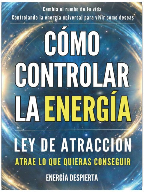 Cómo Controlar la Energía: Guía de Ley de Atracción, Manifestación y Autoayuda Espiritual para Elevar tu Vibración y Atraer Abundancia, Amor y Éxito (Spanish Edition)