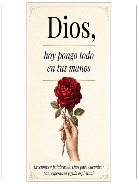 Dios, Hoy Pongo Todo En Tus Manos: Lecciones Que transforman tu Vida - Palabras De Dios Para Encontrar Paz Interna, Esperanza Y Seguir Su Guía Espiritual