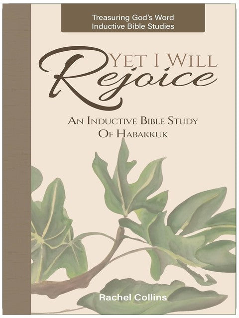 Yet I Will Rejoice: An Inductive Bible Study of Habakkuk (Treasuring God's Word Inductive Bible Studies)