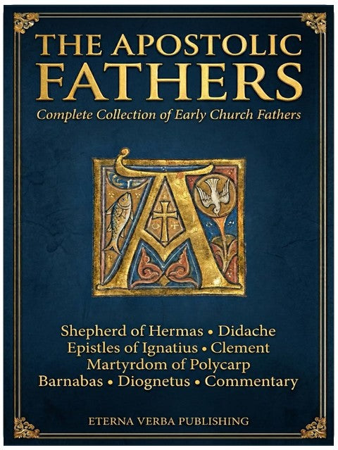 The Apostolic Fathers: Complete Collection of Early Church Fathers, Including Shepherd of Hermas, Didache, Epistles of Ignatius, Martyrdom of Polycarp, Clement, Barnabas, Diognetus and Commentary