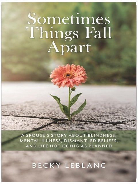Sometimes Things Fall Apart: A Spouse’s Story about Blindness, Mental Illness, Dismantled Beliefs, and Life Not Going as Planned