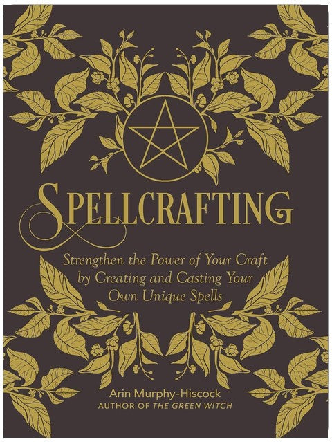 Spellcrafting: Strengthen the Power of Your Craft by Creating and Casting Your Own Unique Spells