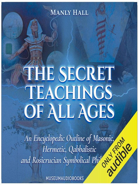 The Secret Teachings of All Ages: An Encyclopedic Outline of Masonic, Hermetic, Qabbalistic and Rosicrucian Symbolical Philosophy