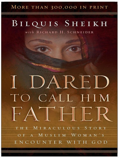 I Dared to Call Him Father: The Miraculous Story of a Muslim Woman's Encounter with God