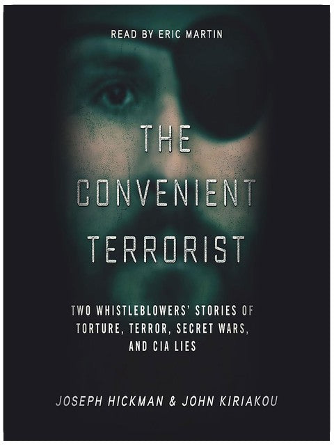 The Convenient Terrorist: Two Whistleblowers’ Stories of Torture, Terror, Secret Wars, and CIA Lies