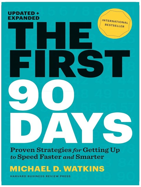 The First 90 Days: Proven Strategies for Getting Up to Speed Faster and Smarter, Updated and Expanded