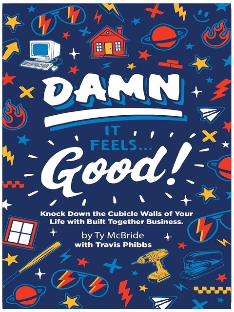 Damn It Feels Good: Knock Down the Cubicle Walls of Your Life with Built Together Business