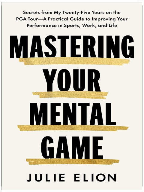 Mastering Your Mental Game: Secrets from My Twenty-Five Years on the PGA Tour―A Practical Guide to Improving Your Performance in Sports, Work, and Life