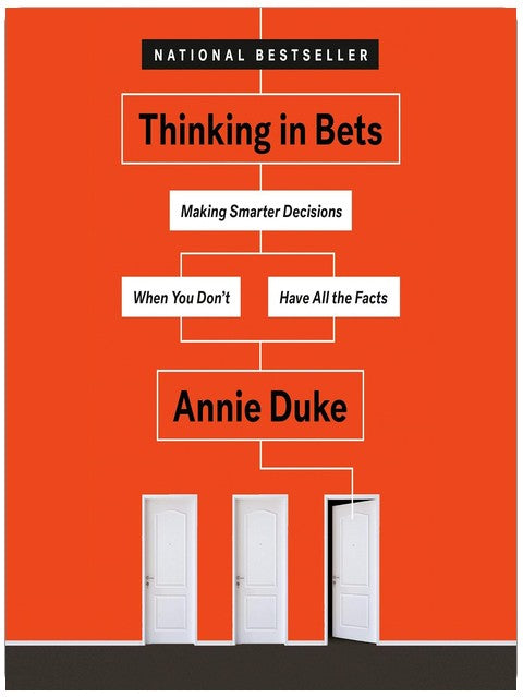Thinking in Bets: Making Smarter Decisions When You Don't Have All the Facts