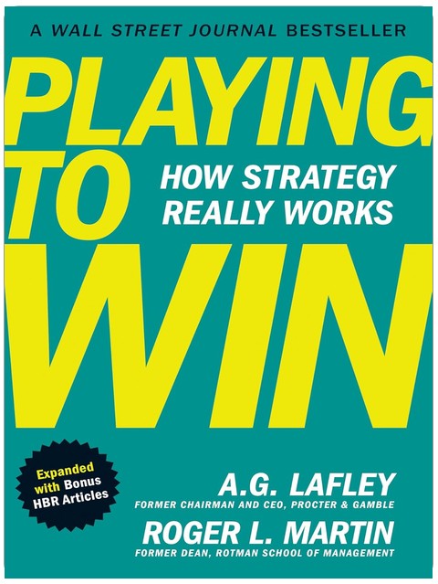 Playing to Win, Expanded with Bonus HBR Articles: How Strategy Really Works