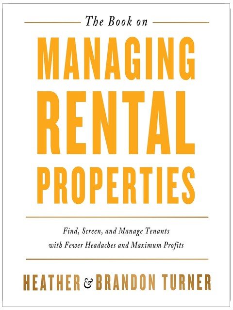 The Book on Managing Rental Properties: A Proven System for Finding, Screening, and Managing Tenants with Fewer Headaches and Maximum Profits