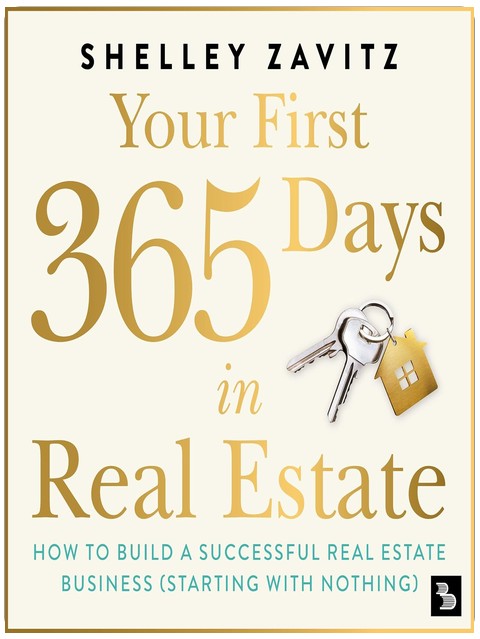 Your First 365 Days in Real Estate: How to Build a Successful Real Estate Business: Starting with Nothing